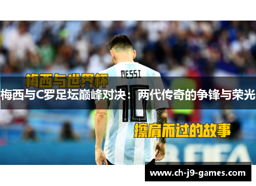 梅西与C罗足坛巅峰对决:两代传奇的争锋与荣光 梅西与C罗足坛巅峰对决:两代传奇的争锋与荣光