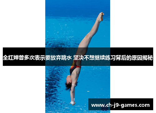 全红婵曾多次表示要放弃跳水 坚决不想继续练习背后的原因揭秘 全红婵曾多次表示要放弃跳水 坚决不想继续练习背后的原因揭秘