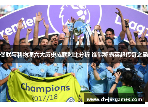 曼联与利物浦六大历史成就对比分析 谁能称霸英超传奇之巅 曼联与利物浦六大历史成就对比分析 谁能称霸英超传奇之巅
