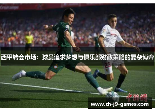 西甲转会市场:球员追求梦想与俱乐部财政策略的复杂博弈 西甲转会市场:球员追求梦想与俱乐部财政策略的复杂博弈