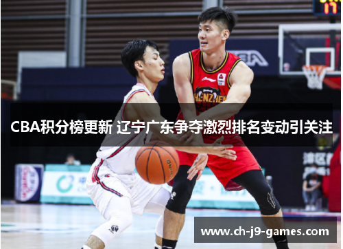 CBA积分榜更新 辽宁广东争夺激烈排名变动引关注 CBA积分榜更新 辽宁广东争夺激烈排名变动引关注