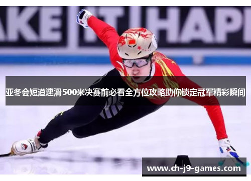 亚冬会短道速滑500米决赛前必看全方位攻略助你锁定冠军精彩瞬间