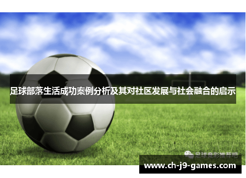 足球部落生活成功案例分析及其对社区发展与社会融合的启示