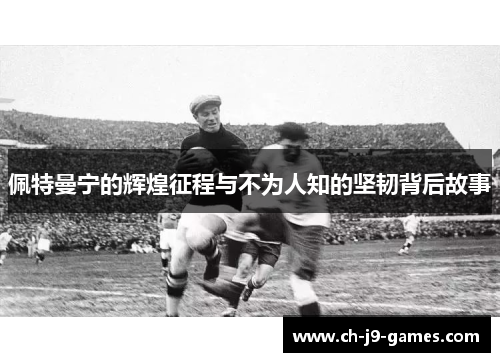 佩特曼宁的辉煌征程与不为人知的坚韧背后故事