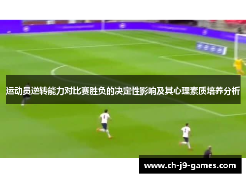 运动员逆转能力对比赛胜负的决定性影响及其心理素质培养分析