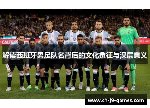 解读西班牙男足队名背后的文化象征与深层意义