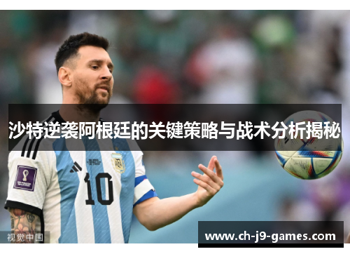 沙特逆袭阿根廷的关键策略与战术分析揭秘 沙特逆袭阿根廷的关键策略与战术分析揭秘