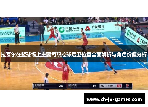 拉塞尔在篮球场上主要司职控球后卫位置全面解析与角色价值分析 拉塞尔在篮球场上主要司职控球后卫位置全面解析与角色价值分析