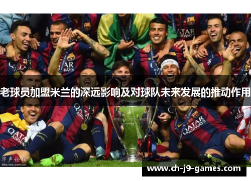 老球员加盟米兰的深远影响及对球队未来发展的推动作用