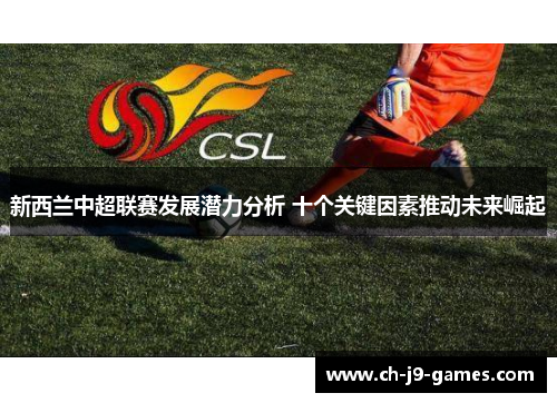 新西兰中超联赛发展潜力分析 十个关键因素推动未来崛起