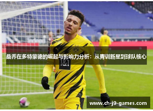 桑乔在多特蒙德的崛起与影响力分析：从青训新星到球队核心