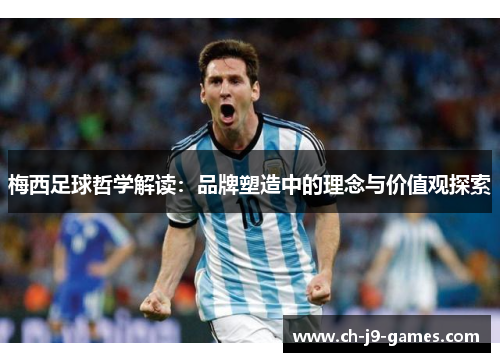 梅西足球哲学解读：品牌塑造中的理念与价值观探索