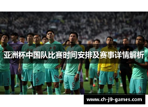 亚洲杯中国队比赛时间安排及赛事详情解析