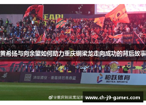 黄希扬与向余望如何助力重庆铜梁龙走向成功的背后故事 黄希扬与向余望如何助力重庆铜梁龙走向成功的背后故事